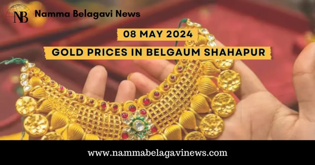 Gold Prices in Belgaum Shahapur Today 08 May 2024