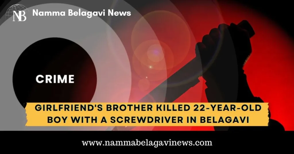 Girlfriend's Brother Killed 22-Year-Old Boy with a Screwdriver in Belagavi