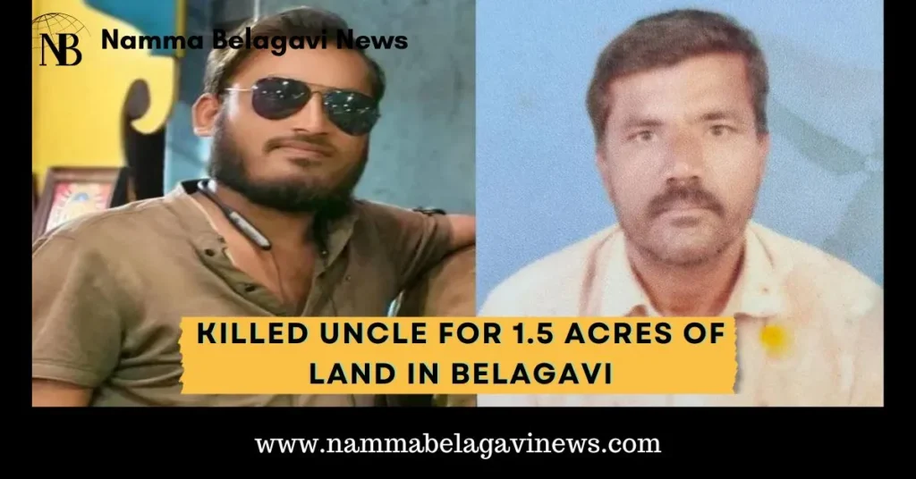 Killed uncle for 1.5 acres of land in Belagavi