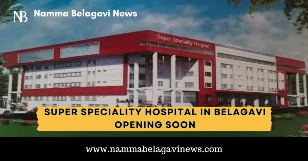 Super Specialty Hospital In Belagavi Opening Soon