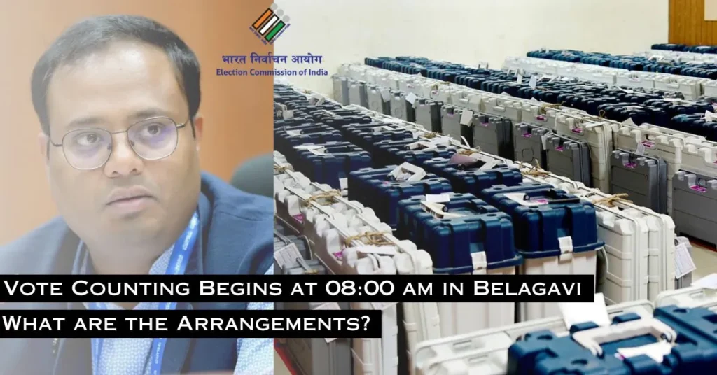 Vote Counting Begins at 08:00 am in Belagavi Tomorrow, What are the Arrangements?