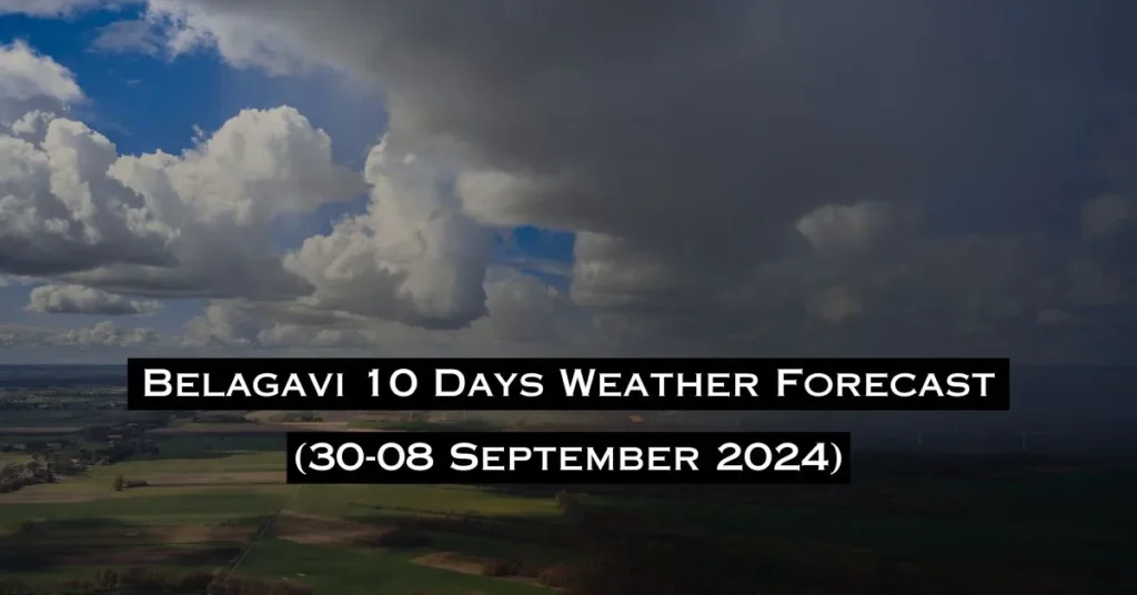 Belagavi 10 Days Weather Forecast (30-08 September 2024)