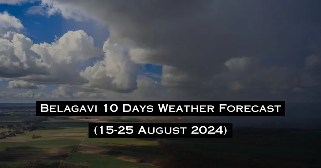 Belagavi 10 Days Weather Forecast (15-25 August 2024)