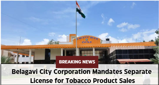 Belagavi City Corporation Mandates Separate License for Tobacco Product Sales