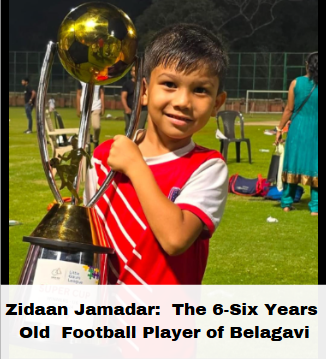 Zidaan Jamadar is a 6-year old football player from the city of Belagavi has marked a remarkable and significant achievement in football.