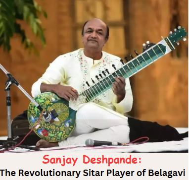 Sanjay Deshpande is the revolutionary sitar player of Belagavi.