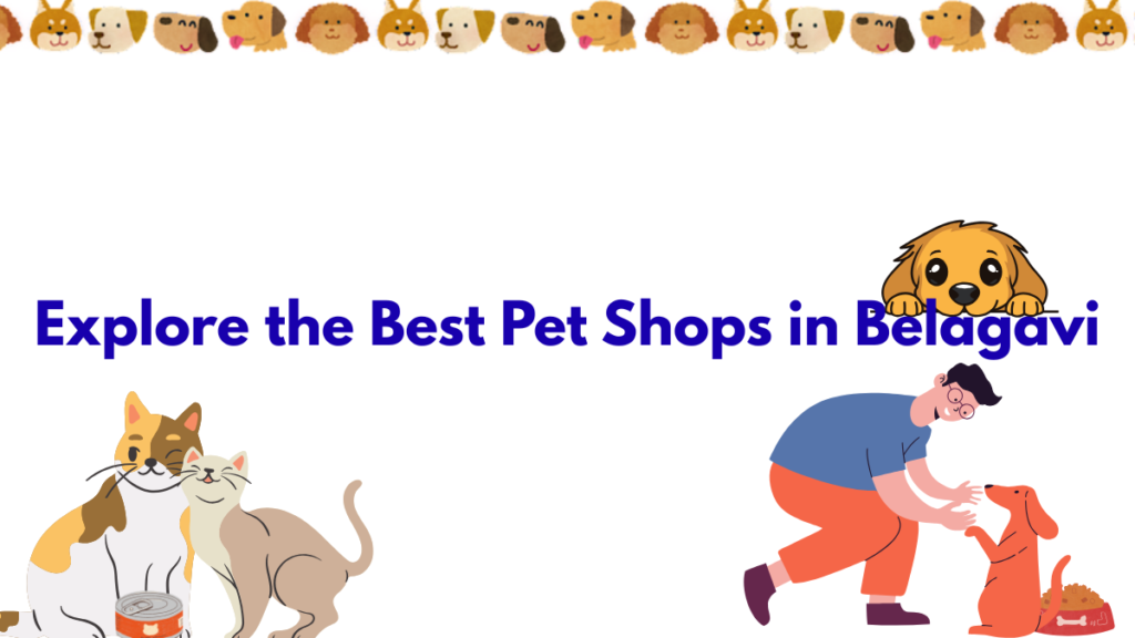 Explore the Best Pet Shops in Belagavi