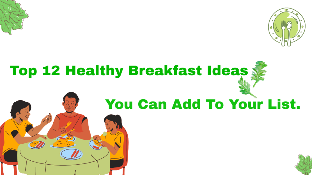 Top 12 Healthy Breakfast Ideas you can add To Your list.