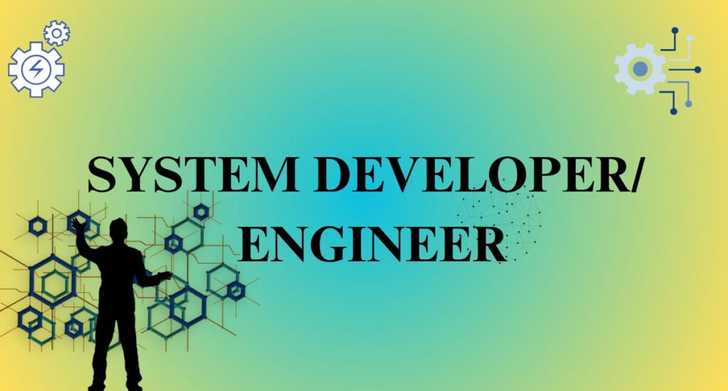 SYSTEM DEVELOPER/ ENGINEER