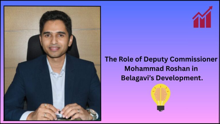 The Role of Deputy Commissioner Mohammad Roshan in Belagavi’s Development.