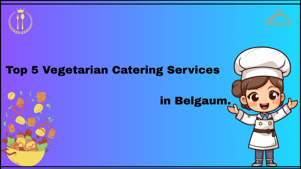 Top 5 Vegetarian Catering Services in Belgaum.