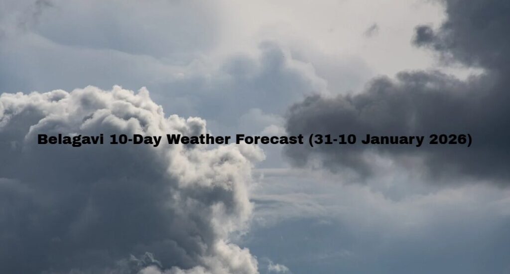Belagavi 10-Day Weather Forecast (31-10 January 2026)