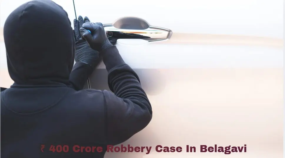 ₹ 400 Crore Robbery Case In Belagavi